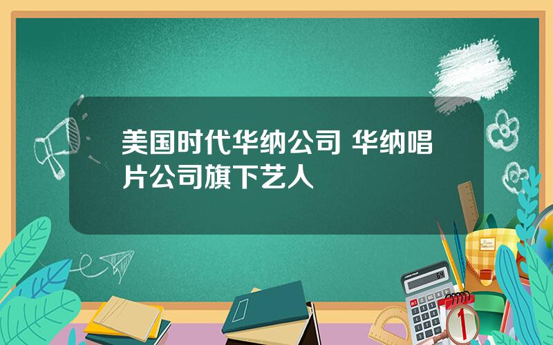 美国时代华纳公司 华纳唱片公司旗下艺人